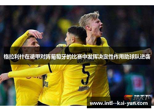 格拉利什在德甲对阵葡萄牙的比赛中发挥决定性作用助球队逆袭