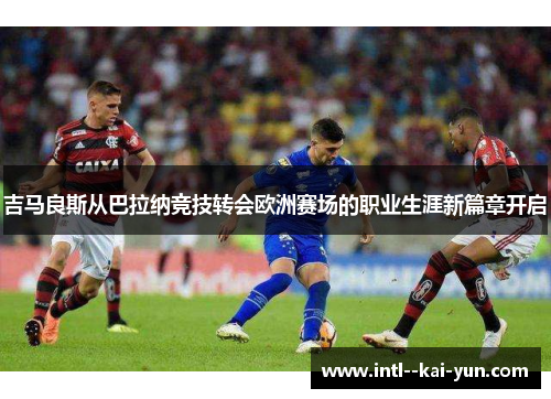 吉马良斯从巴拉纳竞技转会欧洲赛场的职业生涯新篇章开启
