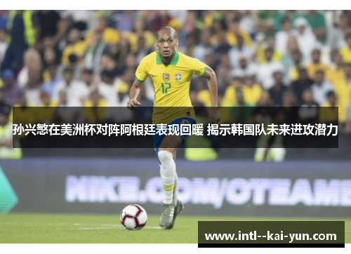 孙兴慜在美洲杯对阵阿根廷表现回暖 揭示韩国队未来进攻潜力